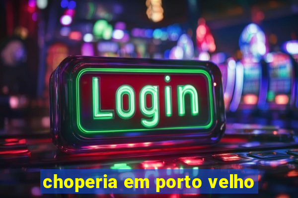 choperia em porto velho